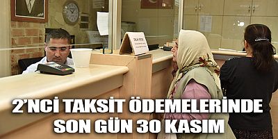 2’NCİ TAKSİT ÖDEMELERİNDE SON GÜN 30 KASIM