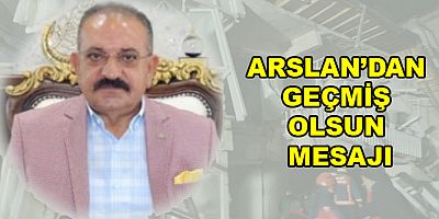 ARSLAN’DAN GEÇMİŞ OLSUN MESAJI