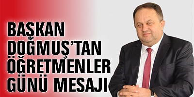 BAŞKAN DOĞMUŞ’TAN ÖĞRETMENLER GÜNÜ MESAJI