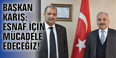 BAŞKAN KARIŞ:ESNAF İÇİN MÜCADELE EDECEĞİZ!