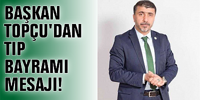 BAŞKAN TOPÇU'DAN TIP BAYRAMI MESAJI!