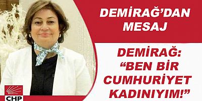 Demirağ: “Ben Bir Cumhuriyet Kadınıyım!”