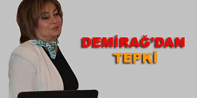 DEMİRAĞ’DAN TEPKİ