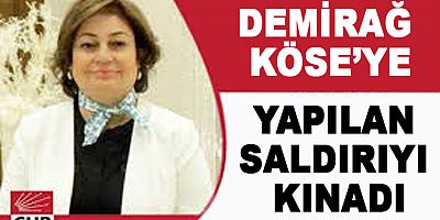 DEMİRAĞ KÖSE’YE YAPILAN SALDIRIYI KINADI