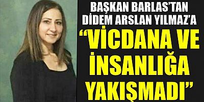 DENİZ BARLAS’TAN DİDEM ARSLAN YILMAZ’A “VİCDANA VE İNSANLIĞA YAKIŞMADI”