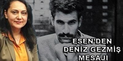ESEN’DEN DENİZ GEZMİŞ MESAJI