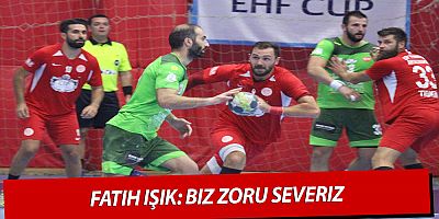 Fatih Işık: Biz Zoru Severiz