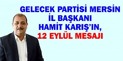 GELECEK PARTİSİ MERSİN İL BAŞKANI HAMİT KARIŞ’IN, 12 EYLÜL MESAJI