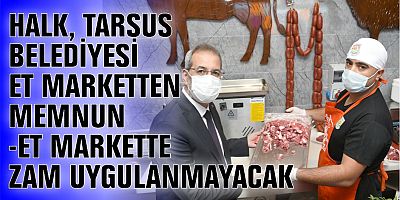 HALK, TARSUS BELEDİYESİ ET MARKETTEN MEMNUN -ET MARKETTE ZAM UYGULANMAYACAK