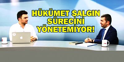 Hükümet salgın sürecini yönetemiyor!