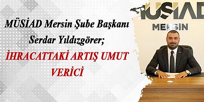 İHRACATTAKİ ARTIŞ UMUT VERİCİ