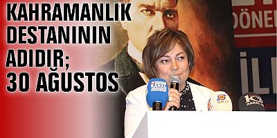 KAHRAMANLIK DESTANININ ADIDIR; 30 AĞUSTOS 