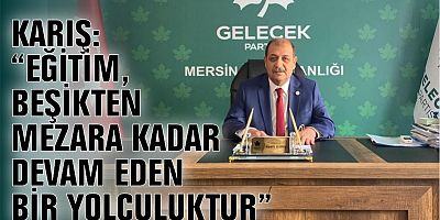 KARIŞ: “EĞİTİM, BEŞİKTEN MEZARA KADAR DEVAM EDEN BİR YOLCULUKTUR”