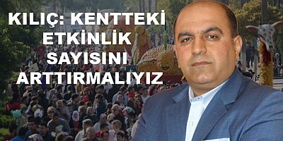 KILIÇ: KENTTEKİ ETKİNLİK SAYISINI ARTTIRMALIYIZ