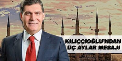 KILIÇÇIOĞLU’NDAN ÜÇ AYLAR MESAJI