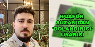 KUAFÖR SUZAN’DAN ‘DOLANDIRICI’ UYARISI