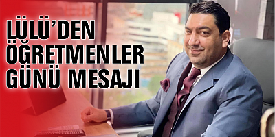 LÜLÜ’DEN ÖĞRETMENLER GÜNÜ MESAJI