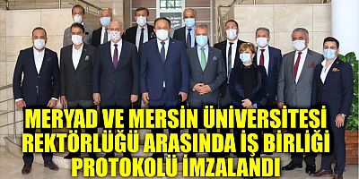 MERYAD VE MERSİN ÜNİVERSİTESİ REKTÖRLÜĞÜ ARASINDA İŞ BİRLİĞİ PROTOKOLÜ İMZALANDI
