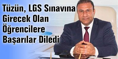 Tüzün, LGS Sınavına Girecek Olan Öğrencilere Başarılar Diledi