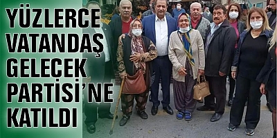 YÜZLERCE VATANDAŞ GELECEK PARTİSİ’NE KATILDI